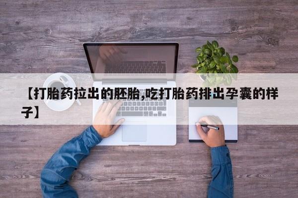 网上米非司酮片在线购买【打胎药拉出的胚胎,吃打胎药排出孕囊的样子】