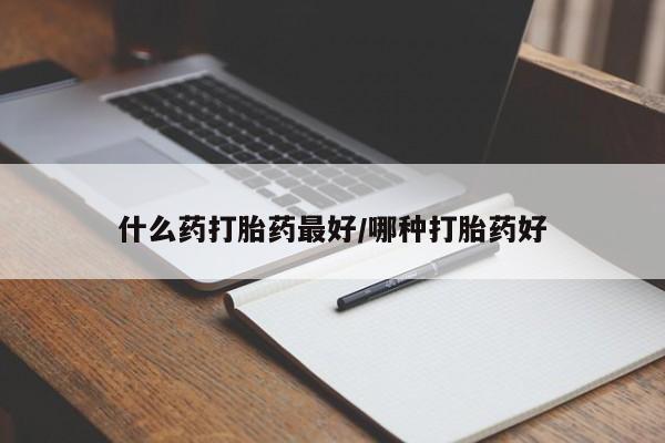 网上米非司酮片在线购买什么药打胎药最好/哪种打胎药好