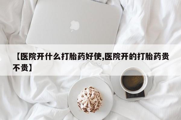 网上米非司酮片在线购买【医院开什么打胎药好使,医院开的打胎药贵不贵】