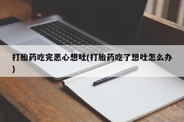 网上米非司酮片在线购买打胎药吃完恶心想吐(打胎药吃了想吐怎么办)