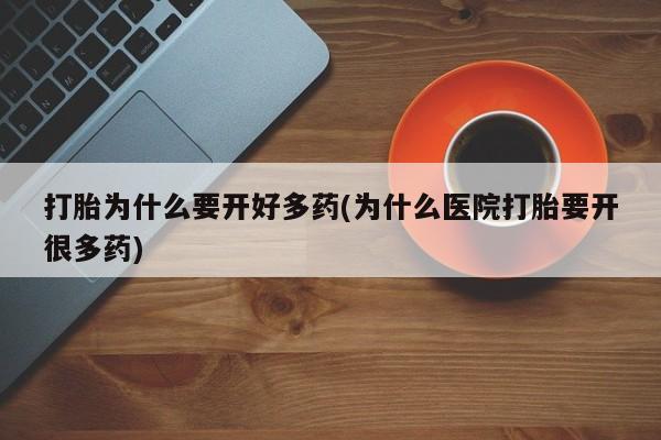 网上米非司酮片在线购买打胎为什么要开好多药(为什么医院打胎要开很多药)