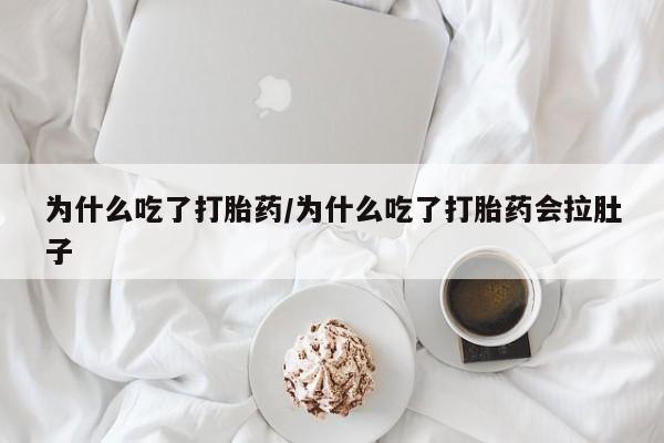 网上米非司酮片在线购买为什么吃了打胎药/为什么吃了打胎药会拉肚子