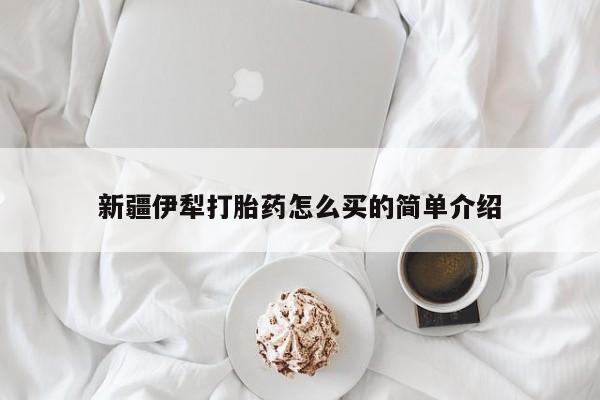 网上米非司酮片在线购买新疆伊犁打胎药怎么买的简单介绍