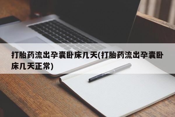 网上米非司酮片在线购买打胎药流出孕囊卧床几天(打胎药流出孕囊卧床几天正常)
