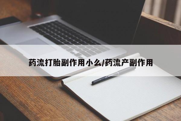 网上米非司酮片在线购买药流打胎副作用小么/药流产副作用