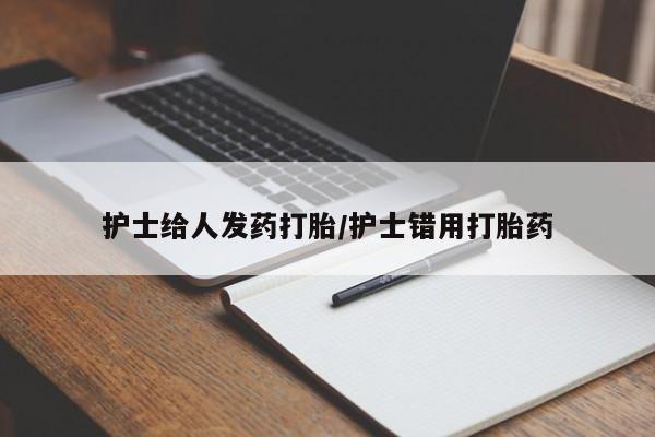 网上米非司酮片在线购买护士给人发药打胎/护士错用打胎药
